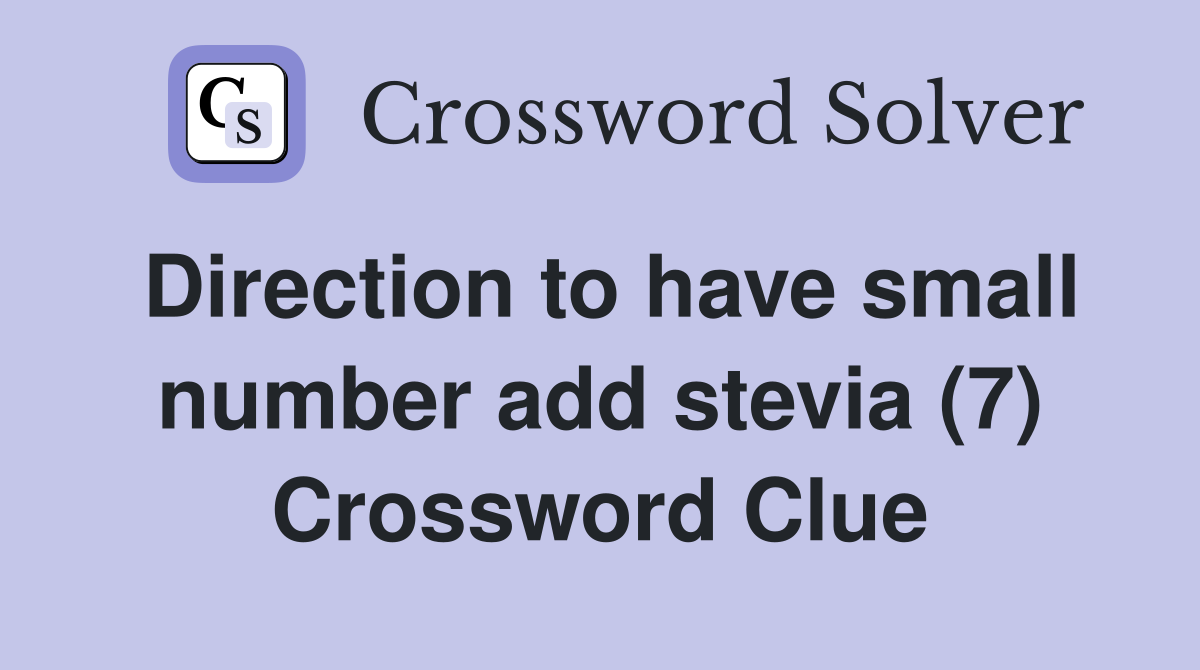Direction to have small number add stevia (7) Crossword Clue Answers